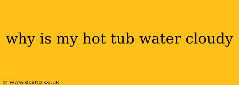 why is my hot tub water cloudy