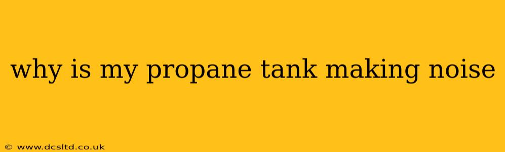 why is my propane tank making noise