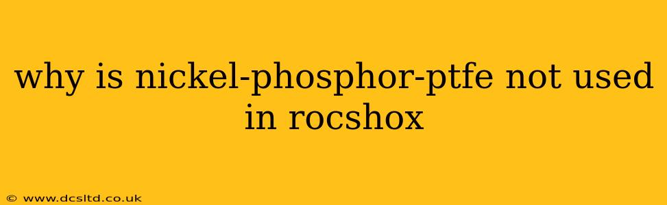 why is nickel-phosphor-ptfe not used in rocshox
