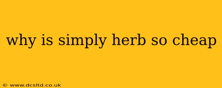why is simply herb so cheap