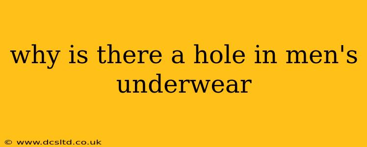 why is there a hole in men's underwear