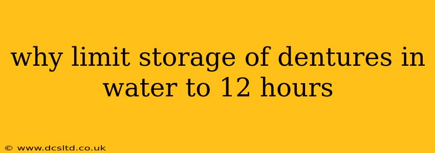why limit storage of dentures in water to 12 hours