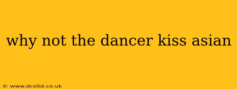 why not the dancer kiss asian why not the dancer kiss asian