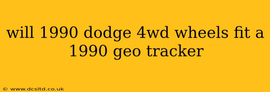 will 1990 dodge 4wd wheels fit a 1990 geo tracker