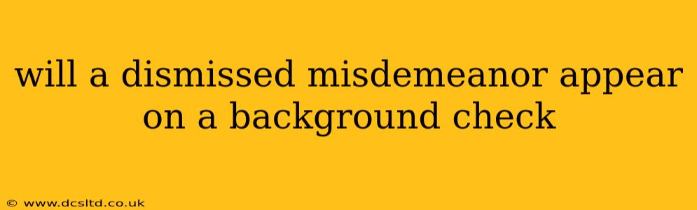 will a dismissed misdemeanor appear on a background check