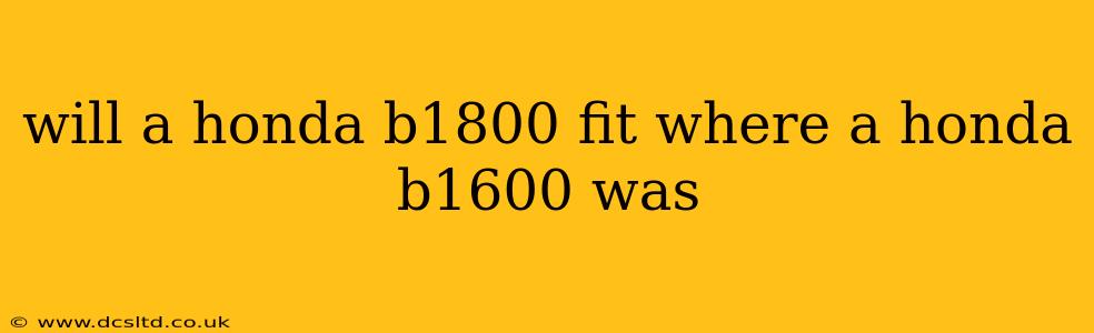 will a honda b1800 fit where a honda b1600 was