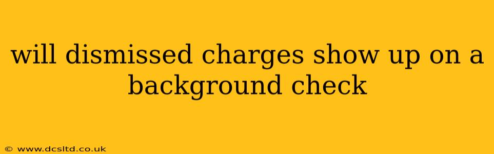 will dismissed charges show up on a background check