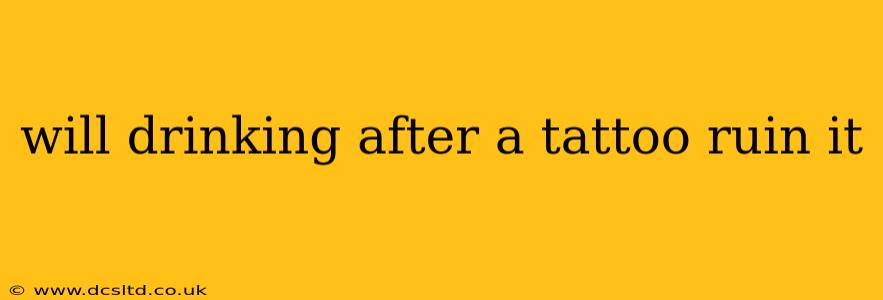 will drinking after a tattoo ruin it