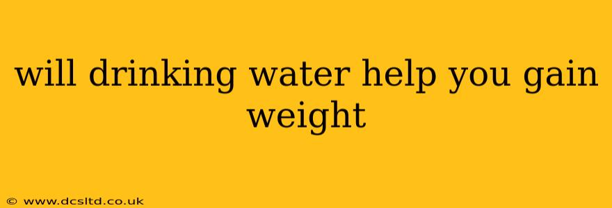 will drinking water help you gain weight