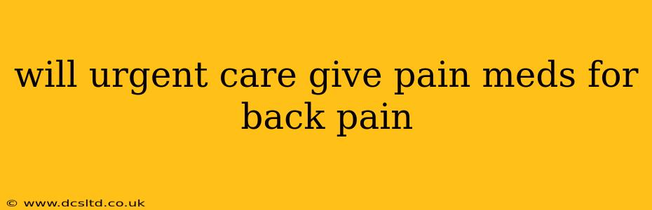 will urgent care give pain meds for back pain
