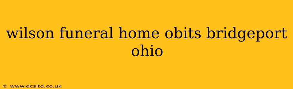 wilson funeral home obits bridgeport ohio