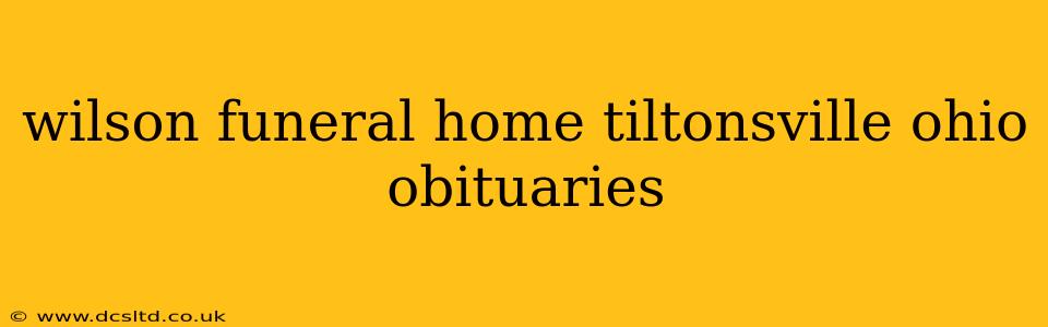 wilson funeral home tiltonsville ohio obituaries