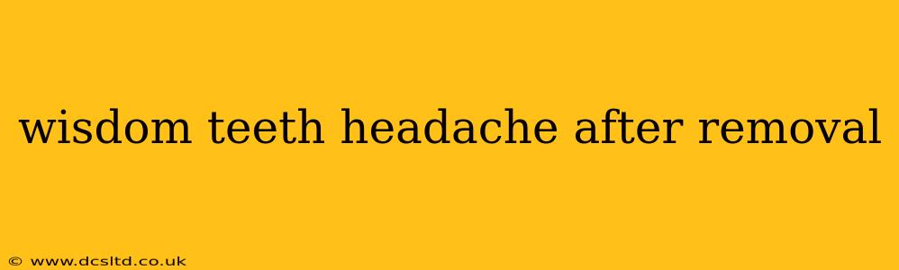 wisdom teeth headache after removal