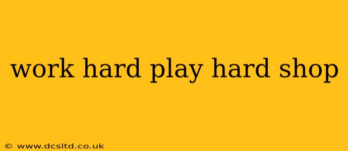 work hard play hard shop