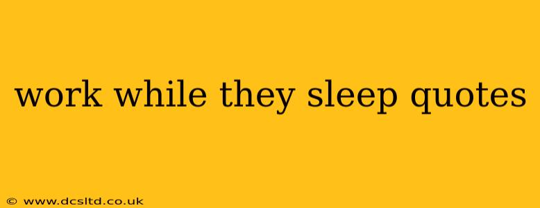 work while they sleep quotes