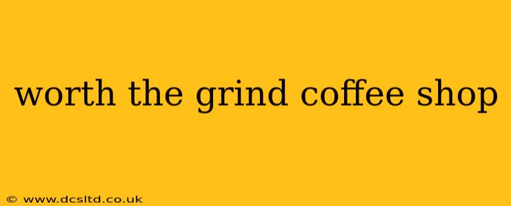 worth the grind coffee shop