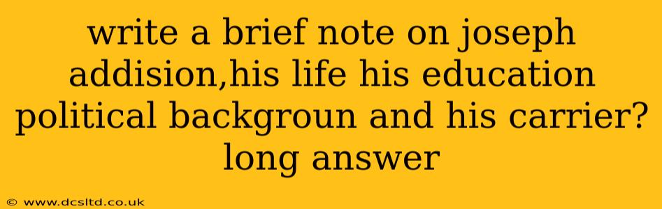 write a brief note on joseph addision,his life his education political backgroun and his carrier? long answer