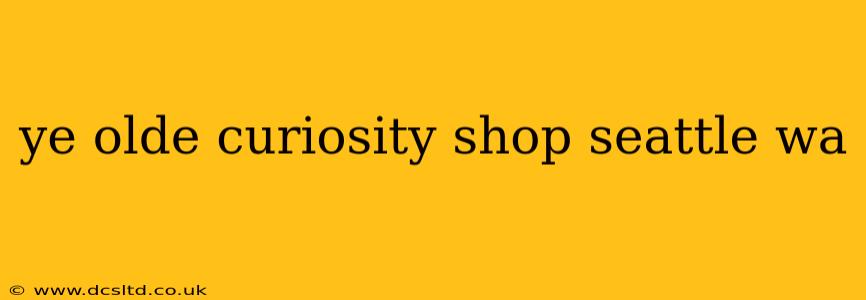 ye olde curiosity shop seattle wa
