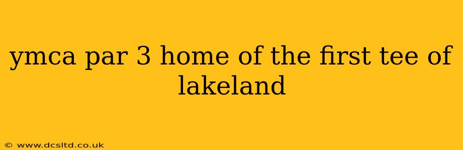 ymca par 3 home of the first tee of lakeland