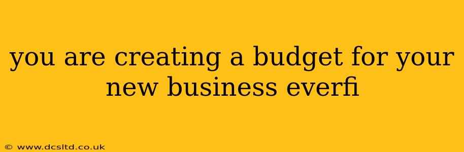 you are creating a budget for your new business everfi