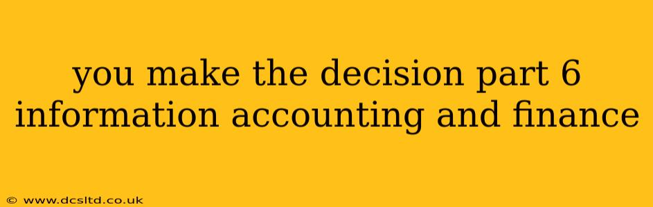 you make the decision part 6 information accounting and finance