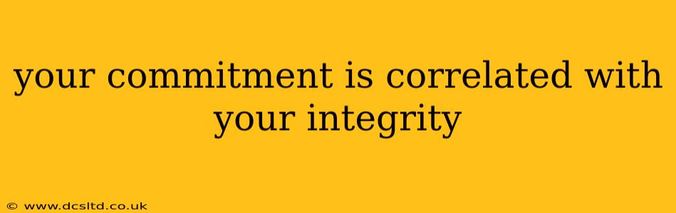 your commitment is correlated with your integrity