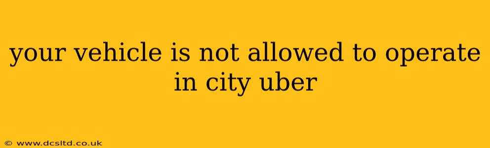 your vehicle is not allowed to operate in city uber