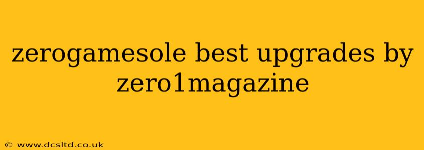 zerogamesole best upgrades by zero1magazine