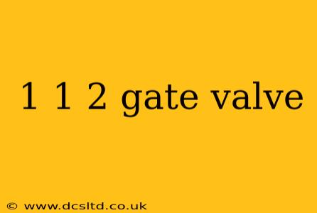 1 1 2 gate valve