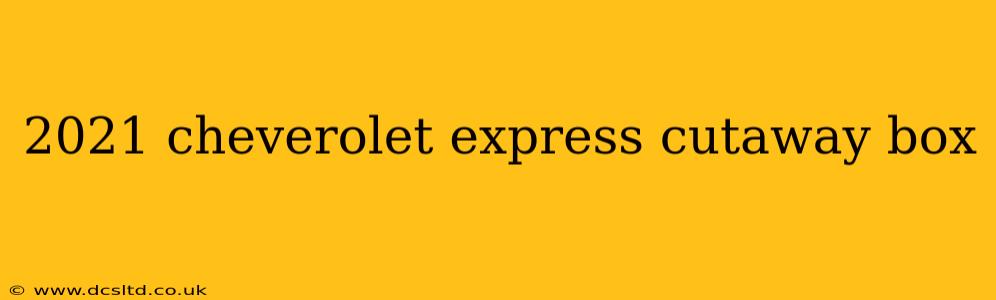 2021 cheverolet express cutaway box