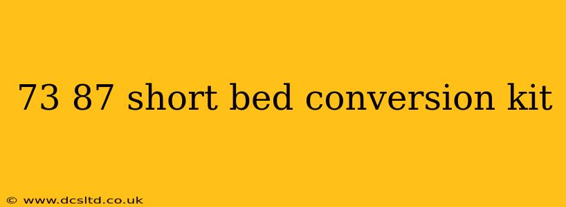 73 87 short bed conversion kit
