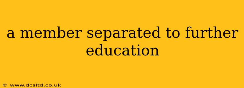 a member separated to further education