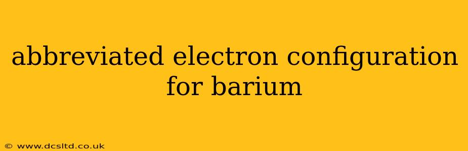 abbreviated electron configuration for barium