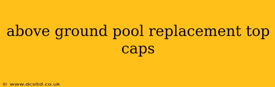 above ground pool replacement top caps