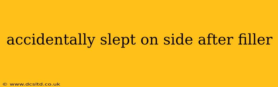 accidentally slept on side after filler