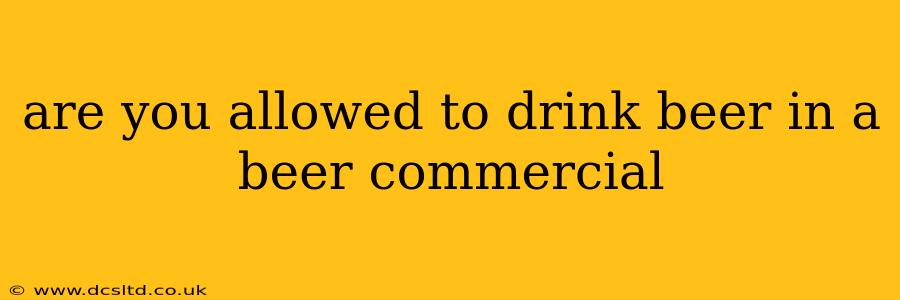 are you allowed to drink beer in a beer commercial