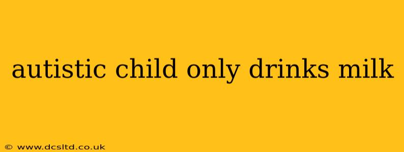 autistic child only drinks milk