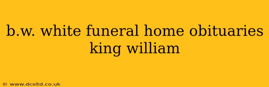 b.w. white funeral home obituaries king william