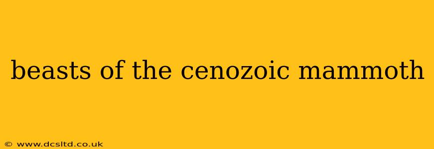 beasts of the cenozoic mammoth