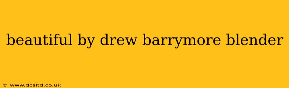 beautiful by drew barrymore blender