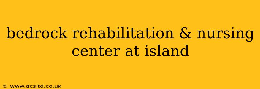 bedrock rehabilitation & nursing center at island