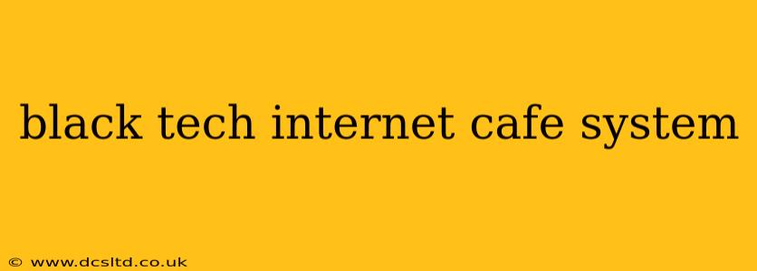 black tech internet cafe system