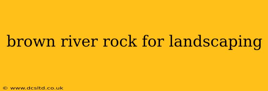 brown river rock for landscaping
