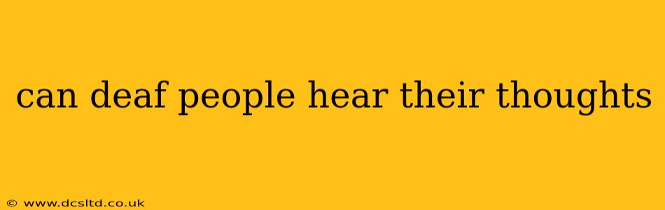 can deaf people hear their thoughts