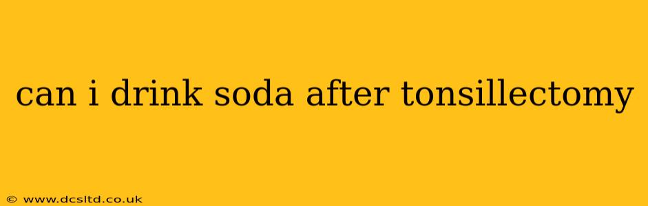 can i drink soda after tonsillectomy