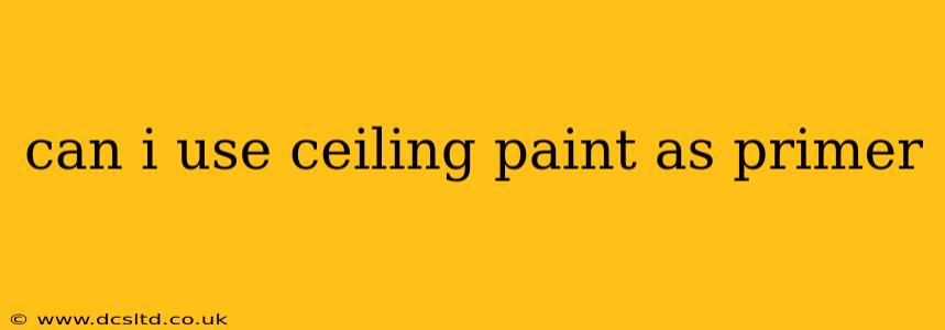 can i use ceiling paint as primer