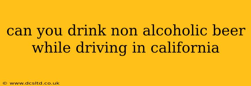 can you drink non alcoholic beer while driving in california