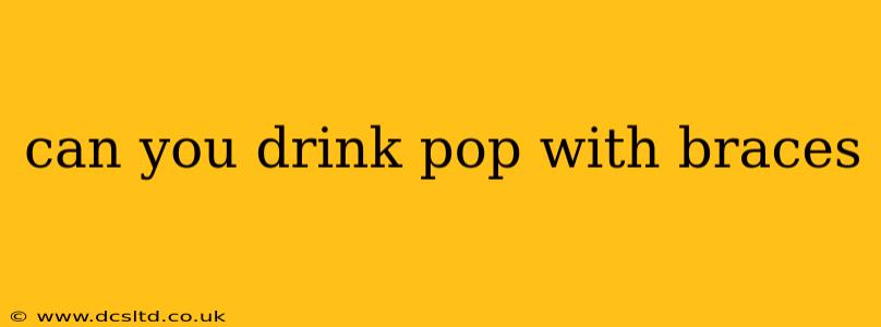 can you drink pop with braces