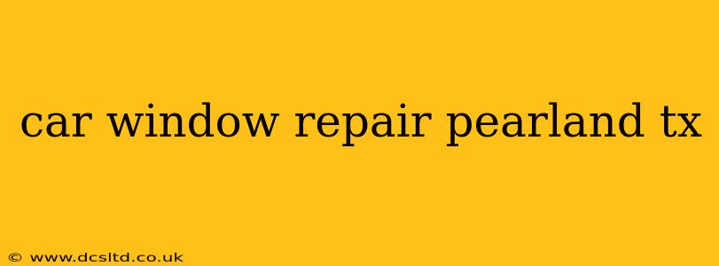 car window repair pearland tx