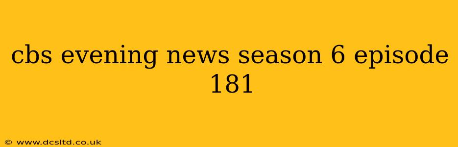 cbs evening news season 6 episode 181